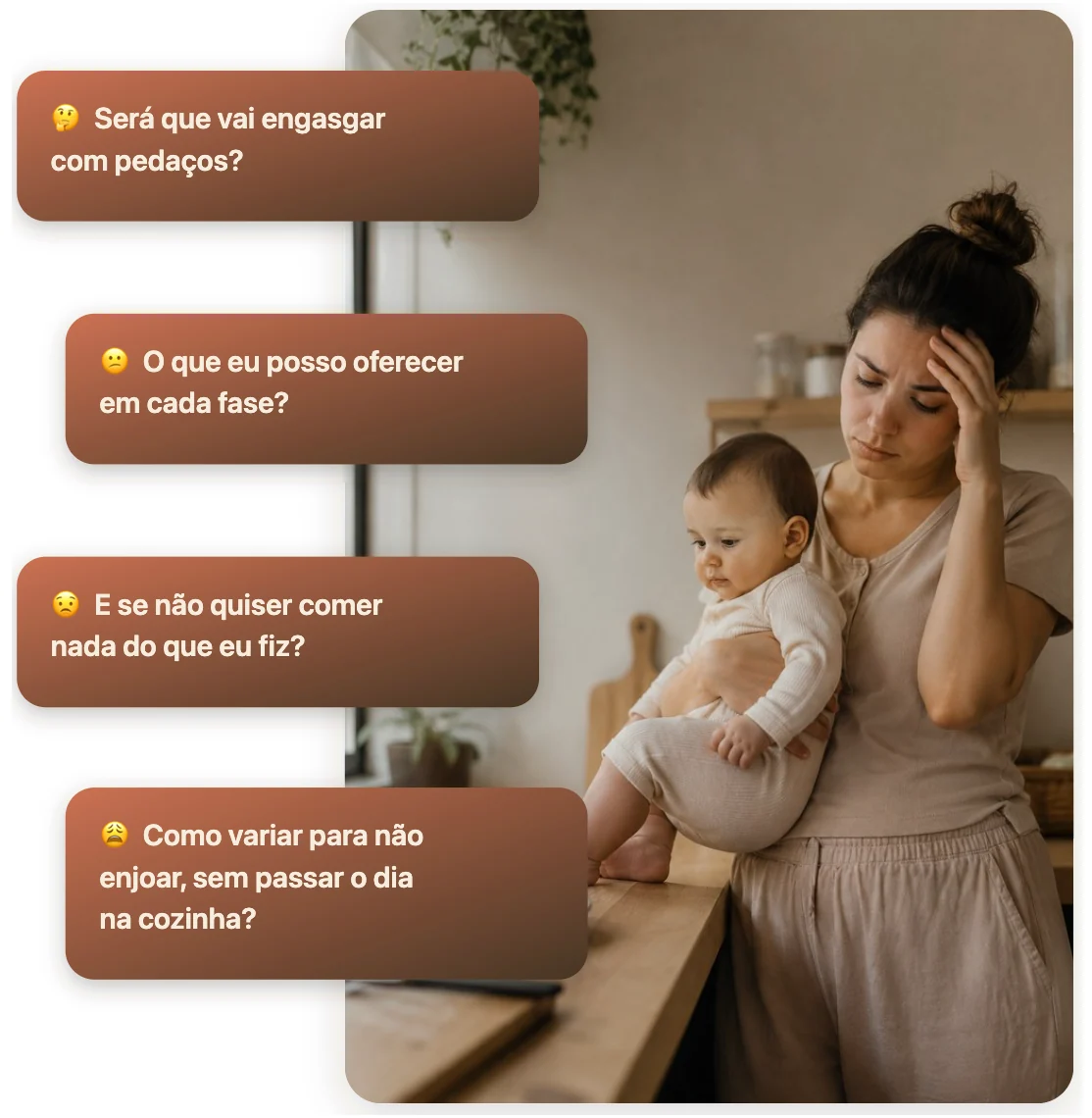 Mãe cansada com o bebê no colo e as dúvidas: Será que vai engasgar com pedaços? O que eu posso oferecer em cada fase? E se não quiser comer nada do que eu fiz? Como variar para não enjoar, sem passar o dia na cozinha?